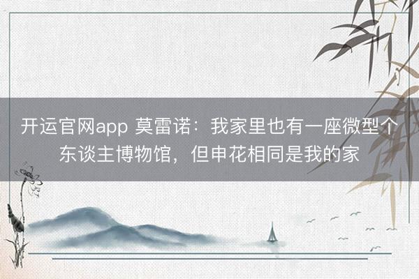 开运官网app 莫雷诺：我家里也有一座微型个东谈主博物馆，但申花相同是我的家